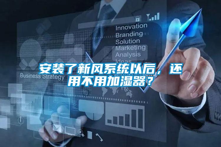 安裝了新風系統以后,還用不用加濕器?